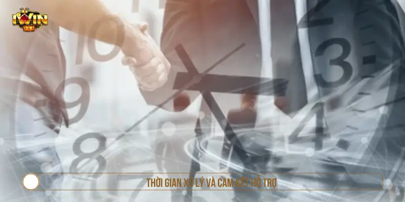 Thời gian xử lý và cam kết hỗ trợ