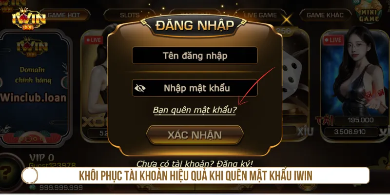 Quên Mật Khẩu IWIN - 3 Bước Khôi Phục Lại Quyền Truy Cập Hướng dẫn khôi phục khi quên mật khẩu IWIN