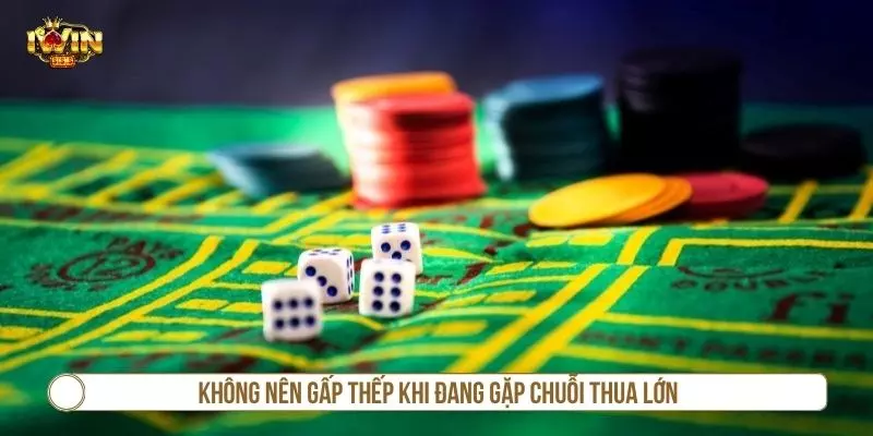 Không nên gấp thếp khi đang gặp chuỗi thua lớn