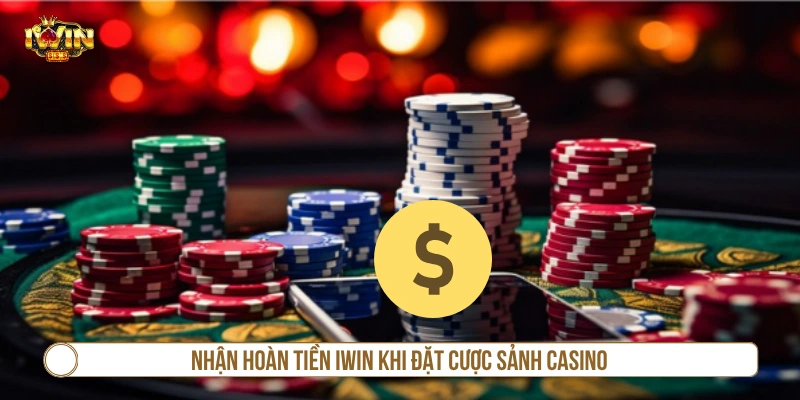 Nhận hoàn tiền IWIN khi đặt cược sảnh casino  