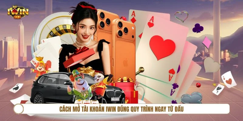 Cách mở tài khoản IWIN đúng quy trình ngay từ đầu