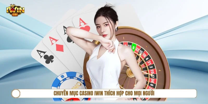 Chuyên mục Casino IWIN thích hợp cho cả người chơi mới và lâu năm
