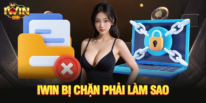 IWIN Bị Chặn Phải Làm Sao? Hướng Dẫn Xử Lý Đơn Giản IWIN bị chặn phải làm sao