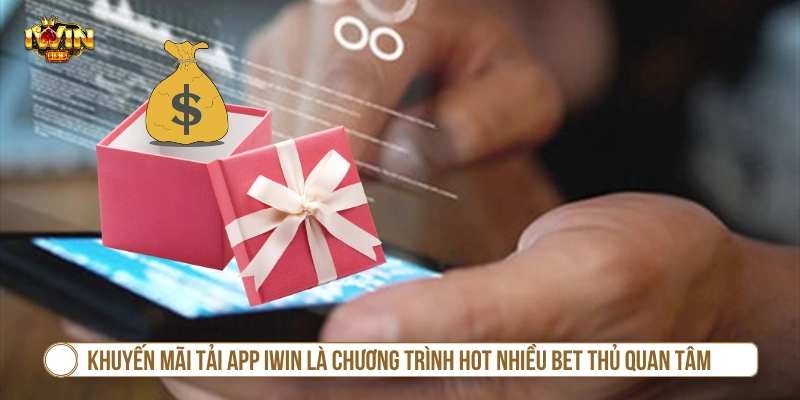 Khuyến mãi tải app IWIN là chương trình hot nhiều bet thủ quan tâm 